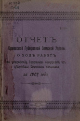 Отчет Орловской губернской земской управы о ходе работ по устройству дорожных сооружений из губернского дорожного капитала, за 1907 год